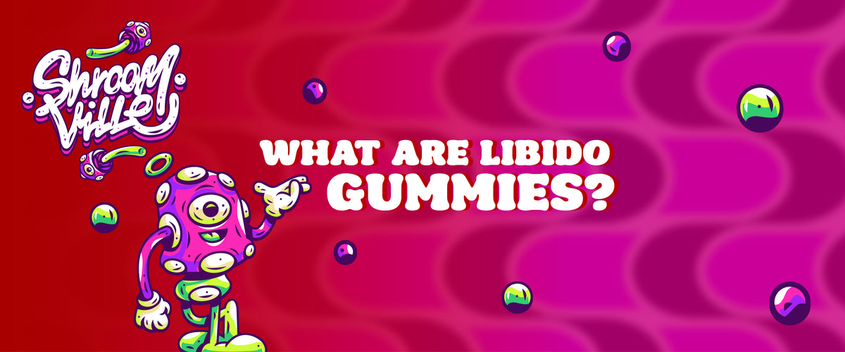 What are Libido Gummies? & What Do Mushrooms Do For Libido?